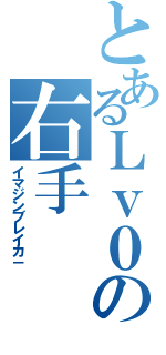 とあるＬｖ０の右手（イマジンブレイカ－）