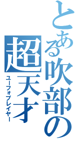 とある吹部の超天才（ユーフォプレイヤー）