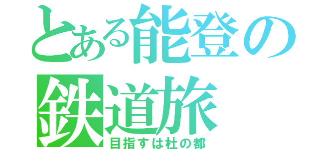 とある能登の鉄道旅（目指すは杜の都）