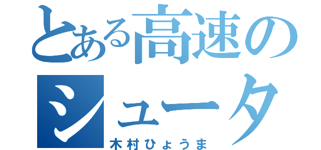 とある高速のシューター（木村ひょうま）