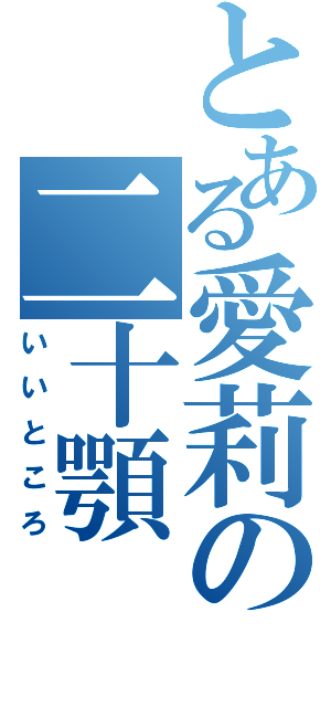 とある愛莉の二十顎（いいところ）