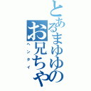 とあるまゆゆのお兄ちゃん（ヘンタイ）