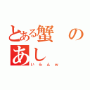 とある蟹のあし（いらんｗ）