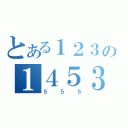 とある１２３の１４５３（５５５）