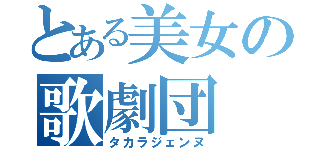 とある美女の歌劇団（タカラジェンヌ）