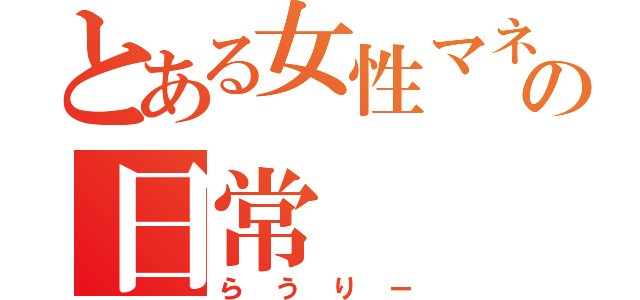 とある女性マネージャーの日常（らうりー）