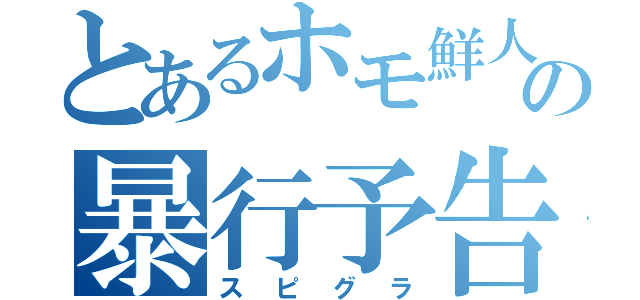 とあるホモ鮮人の暴行予告（スピグラ）