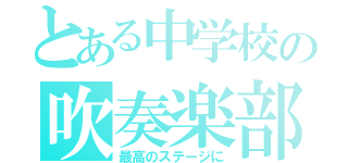 とある中学校の吹奏楽部（最高のステージに）