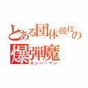 とある団体競技場の爆弾魔（ボンバーマン）