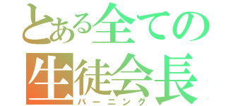 とある全ての生徒会長（バーニング）