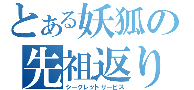 とある妖狐の先祖返り（シークレットサービス）