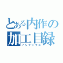 とある内作の加工目録（インデックス）