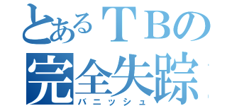 とあるＴＢの完全失踪（バニッシュ）