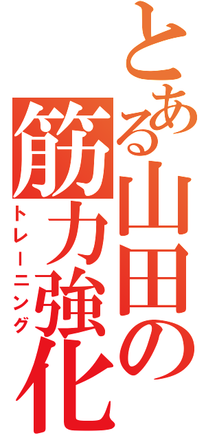 とある山田の筋力強化（トレーニング）