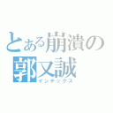 とある崩潰の郭又誠（インデックス）