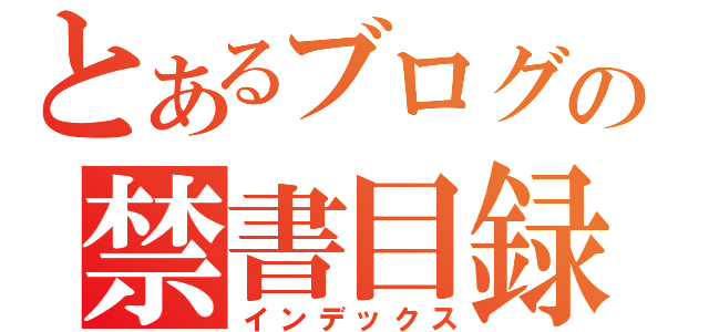 とあるブログの禁書目録（インデックス）