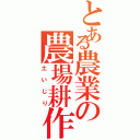 とある農業の農場耕作（土いじり）