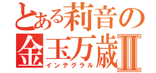 とある莉音の金玉万歳Ⅱ（インテグラル）