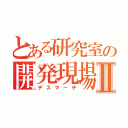 とある研究室の開発現場Ⅱ（デスマーチ）