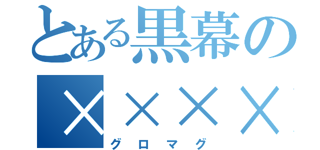 とある黒幕の××××（グロマグ）