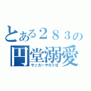 とある２８３の円堂溺愛（サッカーやろうぜ）