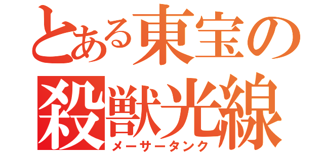 とある東宝の殺獣光線（メーサータンク）