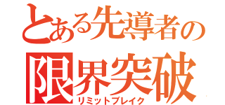 とある先導者の限界突破（リミットブレイク）