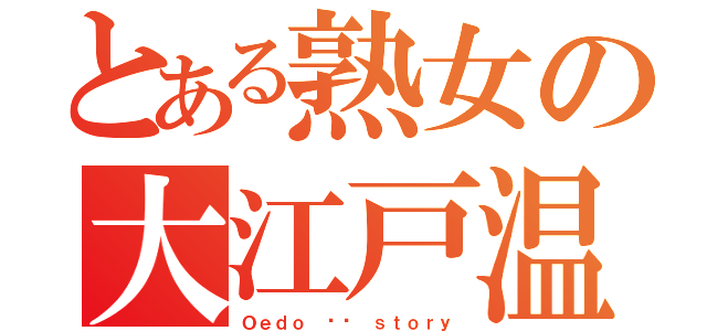 とある熟女の大江戸温泉物語（Ｏｅｄｏ ♨️ ｓｔｏｒｙ）