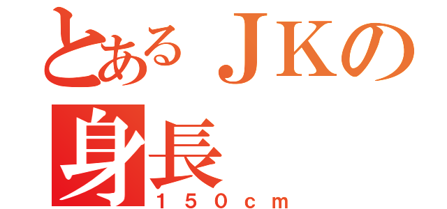 とあるＪＫの身長（１５０ｃｍ）