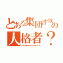 とある集団詐欺の人格者？（立派な肩書きやテレビを信じるバカ）