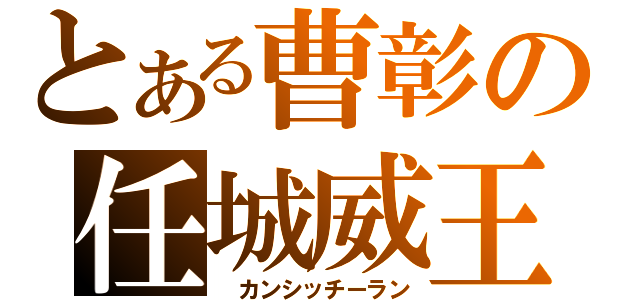 とある曹彰の任城威王（ カンシッチーラン）