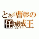 とある曹彰の任城威王（ カンシッチーラン）