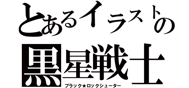 とあるイラストの黒星戦士（ブラック★ロックシューター）