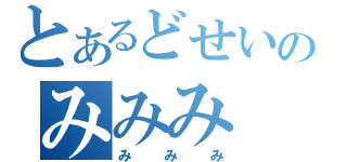 とあるどせいのみみみ（みみみ）