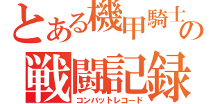 とある機甲騎士の戦闘記録（コンバットレコード）