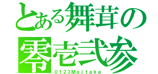 とある舞茸の零壱弐参（０１２３Ｍａｉｔａｋｅ）