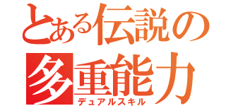 とある伝説の多重能力（デュアルスキル）