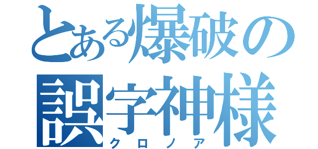 とある爆破の誤字神様（クロノア）