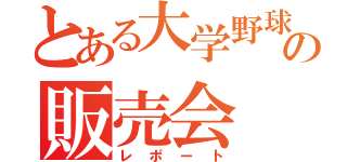 とある大学野球部の販売会（レポート）