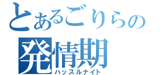 とあるごりらの発情期（ハッスルナイト）