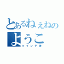 とあるねぇねのようこ（ツインテ神）