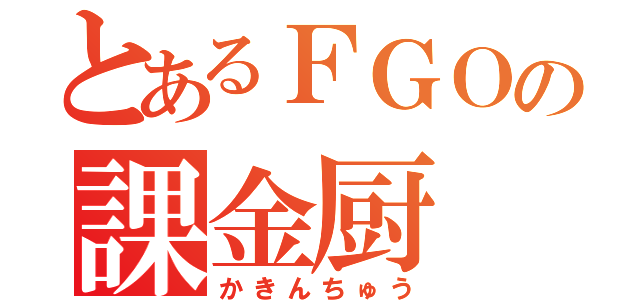 とあるＦＧＯの課金厨（かきんちゅう）