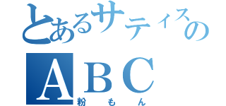 とあるサティスのＡＢＣ（粉もん）