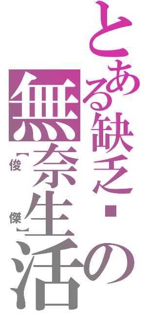 とある缺乏❤の無奈生活Ⅱ（【俊   傑】）