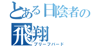 とある日陰者の飛翔（ブリーフバード）