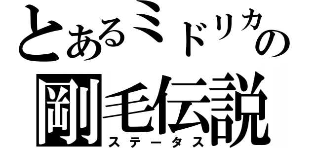 とあるミドリカワの剛毛伝説（ステータス）