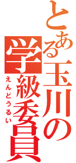 とある玉川の学級委員（えんどうるい）