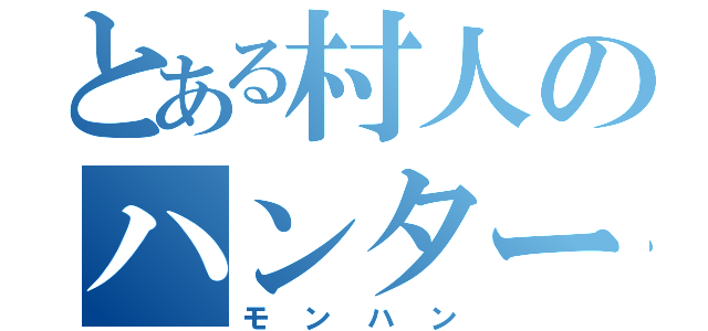 とある村人のハンター達（モンハン）