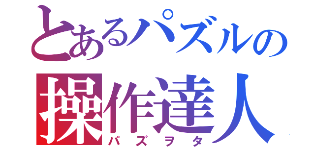 とあるパズルの操作達人（パズヲタ）