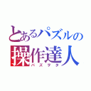 とあるパズルの操作達人（パズヲタ）